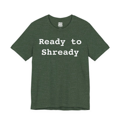Ready to Shready - Unisex Jersey Short Sleeve Tee