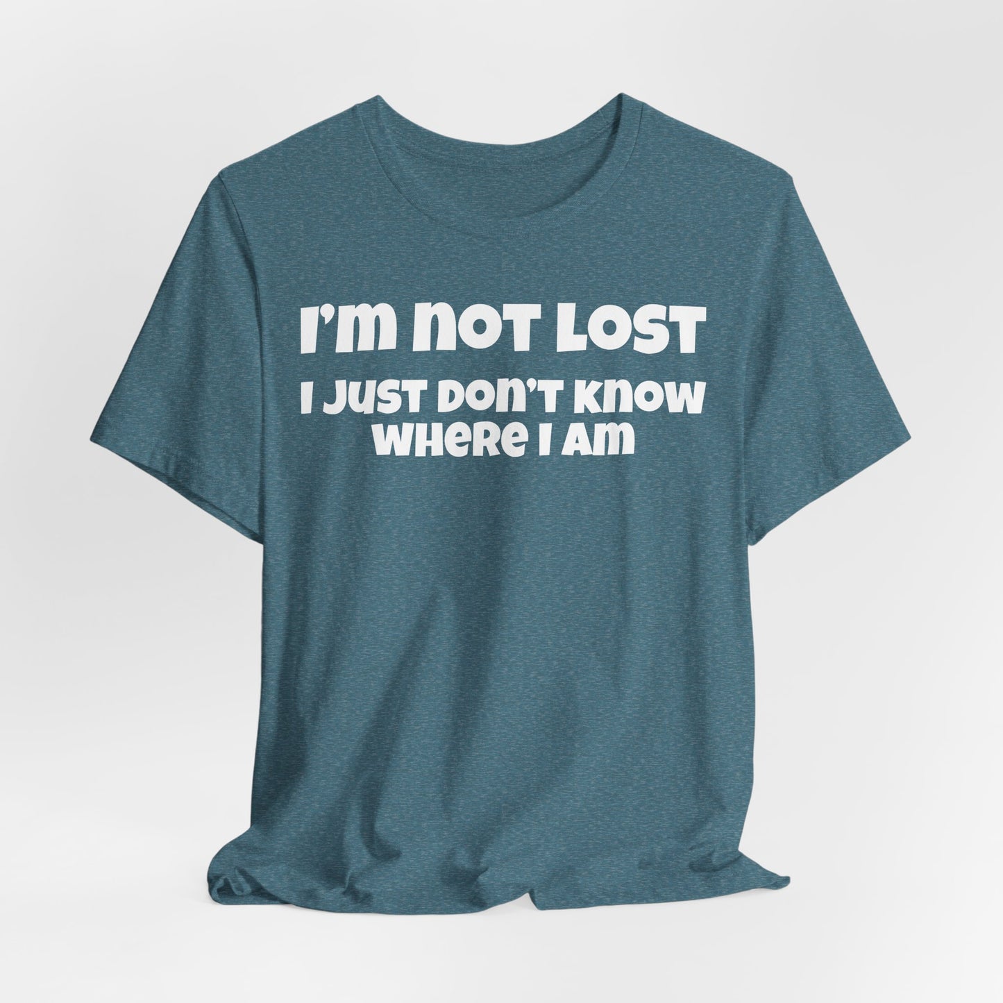 Funny Graphic Tee — "I’m Not Lost I Just Don’t Know Where I Am" Short Sleeve Shirt