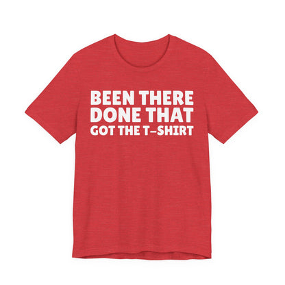 Been There Done That Got The T-Shirt — Funny Tee