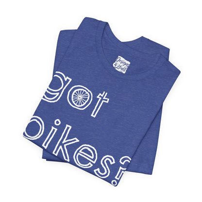 Got Bikes? - Unisex Jersey Short Sleeve Tee