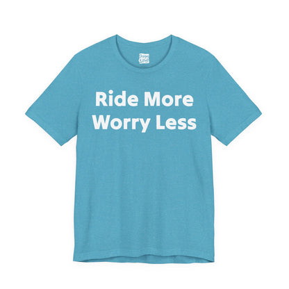 Ride More Worry Less - Unisex Jersey Short Sleeve Tee
