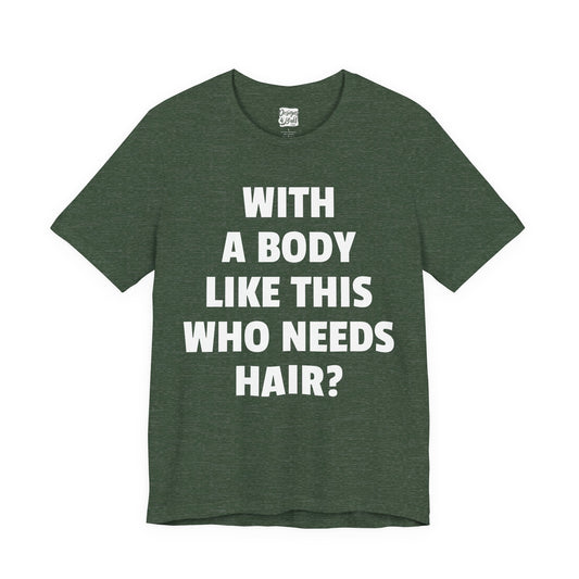 Graphic Tee — "With a Body Like This Who Needs Hair?" Funny Statement T-Shirt