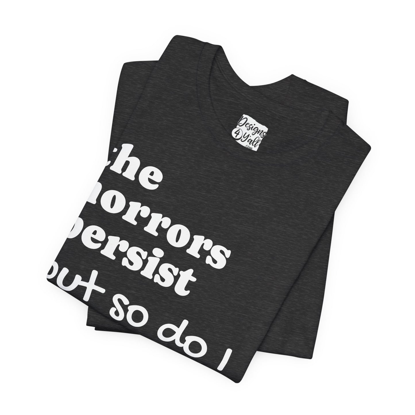 The Horrors Persist But So Do I T‑Shirt