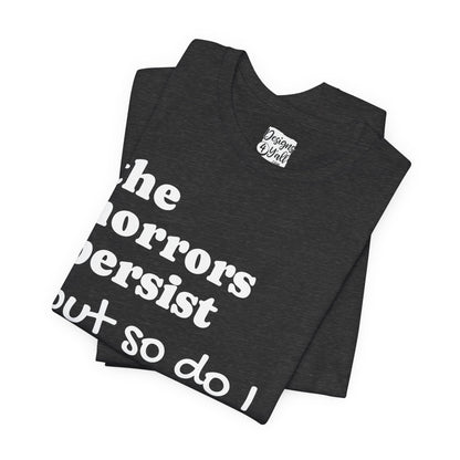 The Horrors Persist But So Do I T‑Shirt