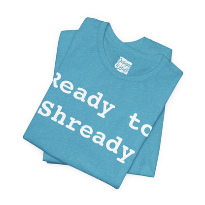 Ready to Shready - Unisex Jersey Short Sleeve Tee