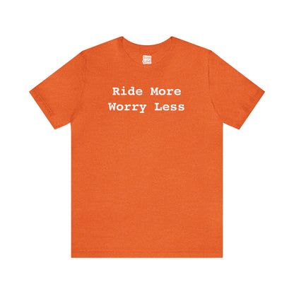 Ride More Worry Less - Unisex Jersey Short Sleeve Tee