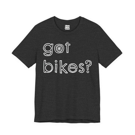 Got Bikes? - Unisex Jersey Short Sleeve Tee