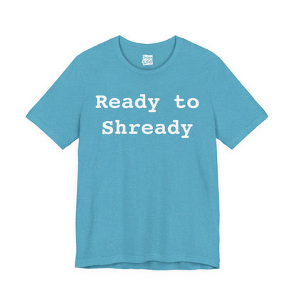 Ready to Shready - Unisex Jersey Short Sleeve Tee