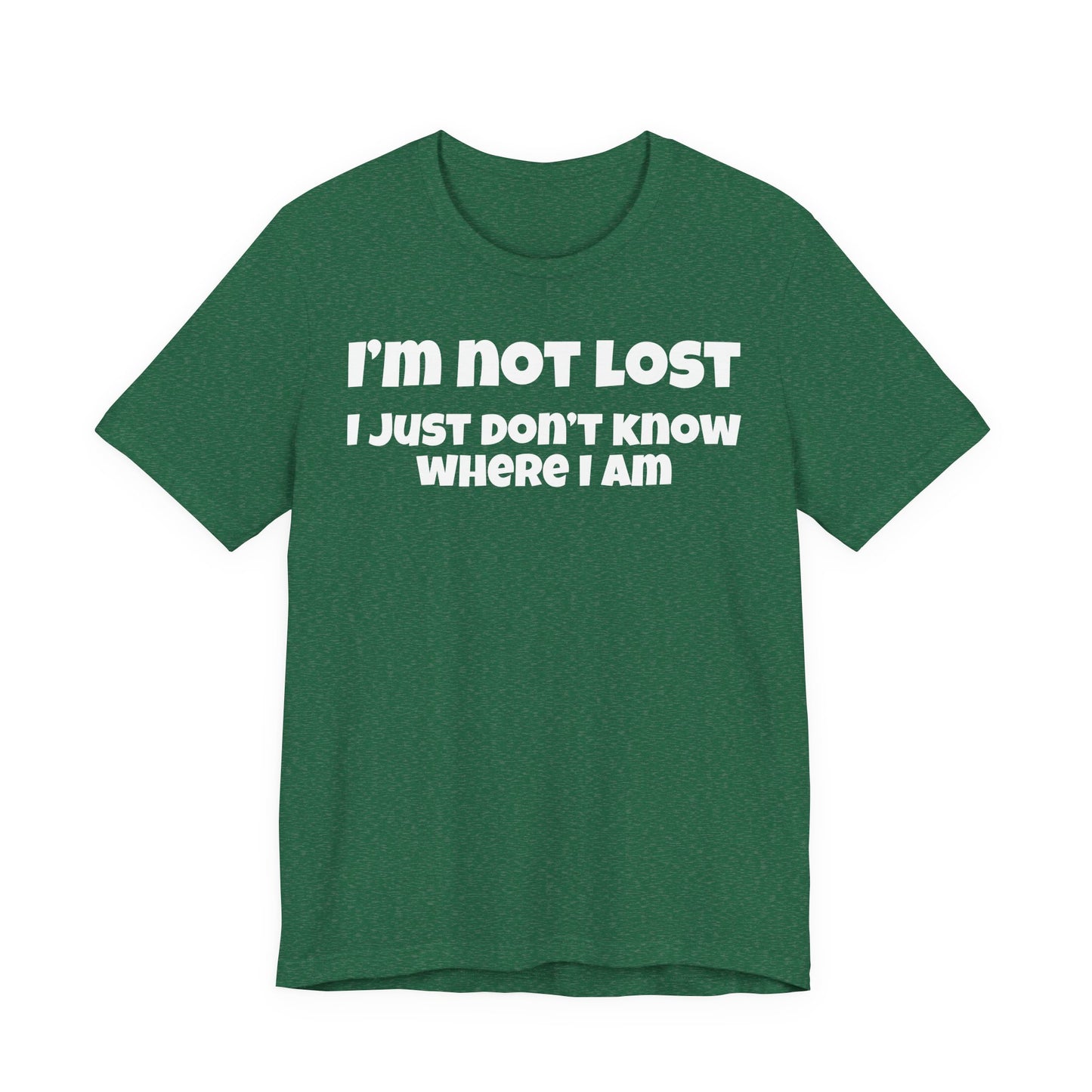 Funny Graphic Tee — "I’m Not Lost I Just Don’t Know Where I Am" Short Sleeve Shirt