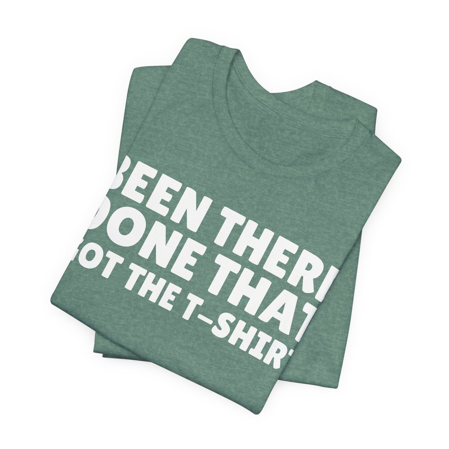 Been There Done That Got The T-Shirt — Funny Tee