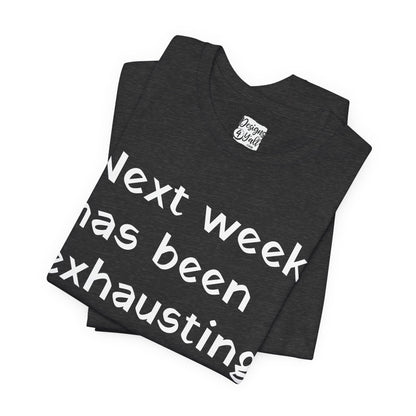 Next week has been exhausting T-Shirt