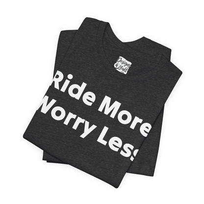 Ride More Worry Less - Unisex Jersey Short Sleeve Tee