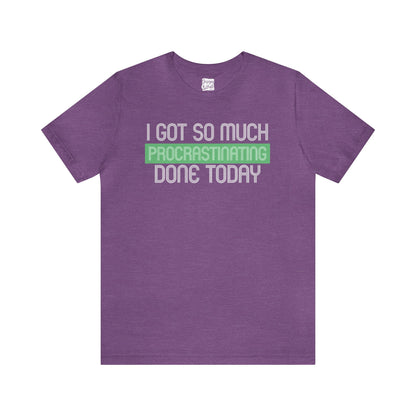 I got so much done today - Unisex Jersey Short Sleeve Tee