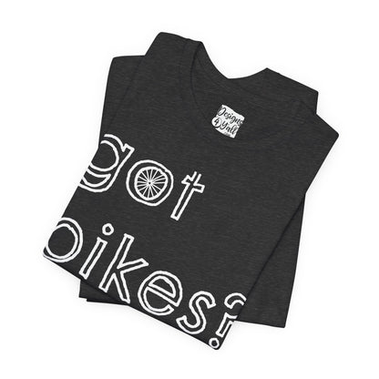 Got Bikes? - Unisex Jersey Short Sleeve Tee