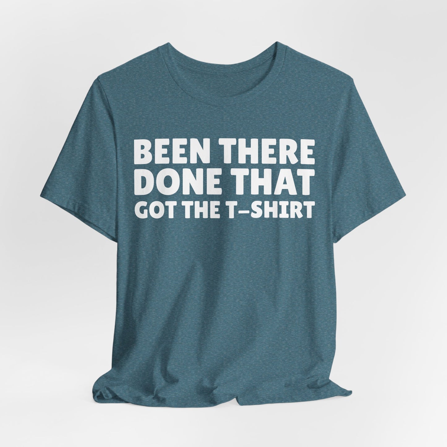 Been There Done That Got The T-Shirt — Funny Tee