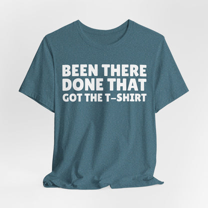 Been There Done That Got The T-Shirt — Funny Tee