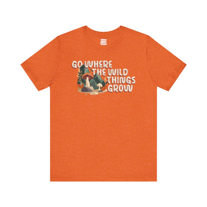 Go Where The Wild Things Grow - Unisex Short Sleeve Tee