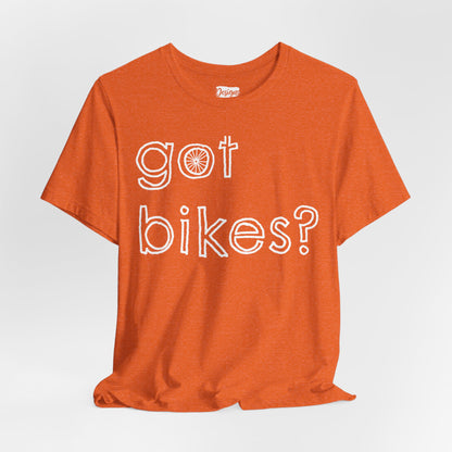 Got Bikes? - Unisex Jersey Short Sleeve Tee