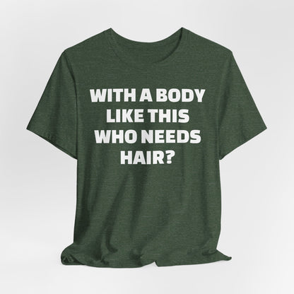 Graphic Tee — "With a Body Like This Who Needs Hair?" Funny Statement T-Shirt
