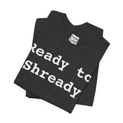 Ready to Shready - Unisex Jersey Short Sleeve Tee