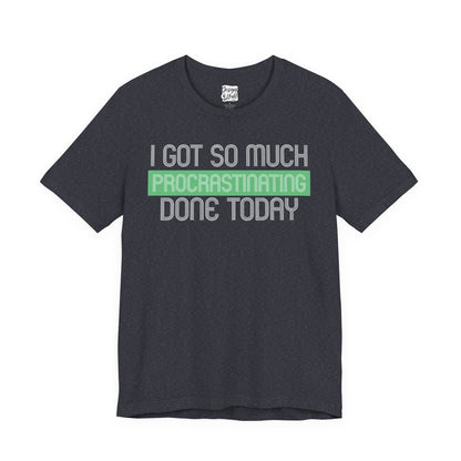 I got so much done today - Unisex Jersey Short Sleeve Tee