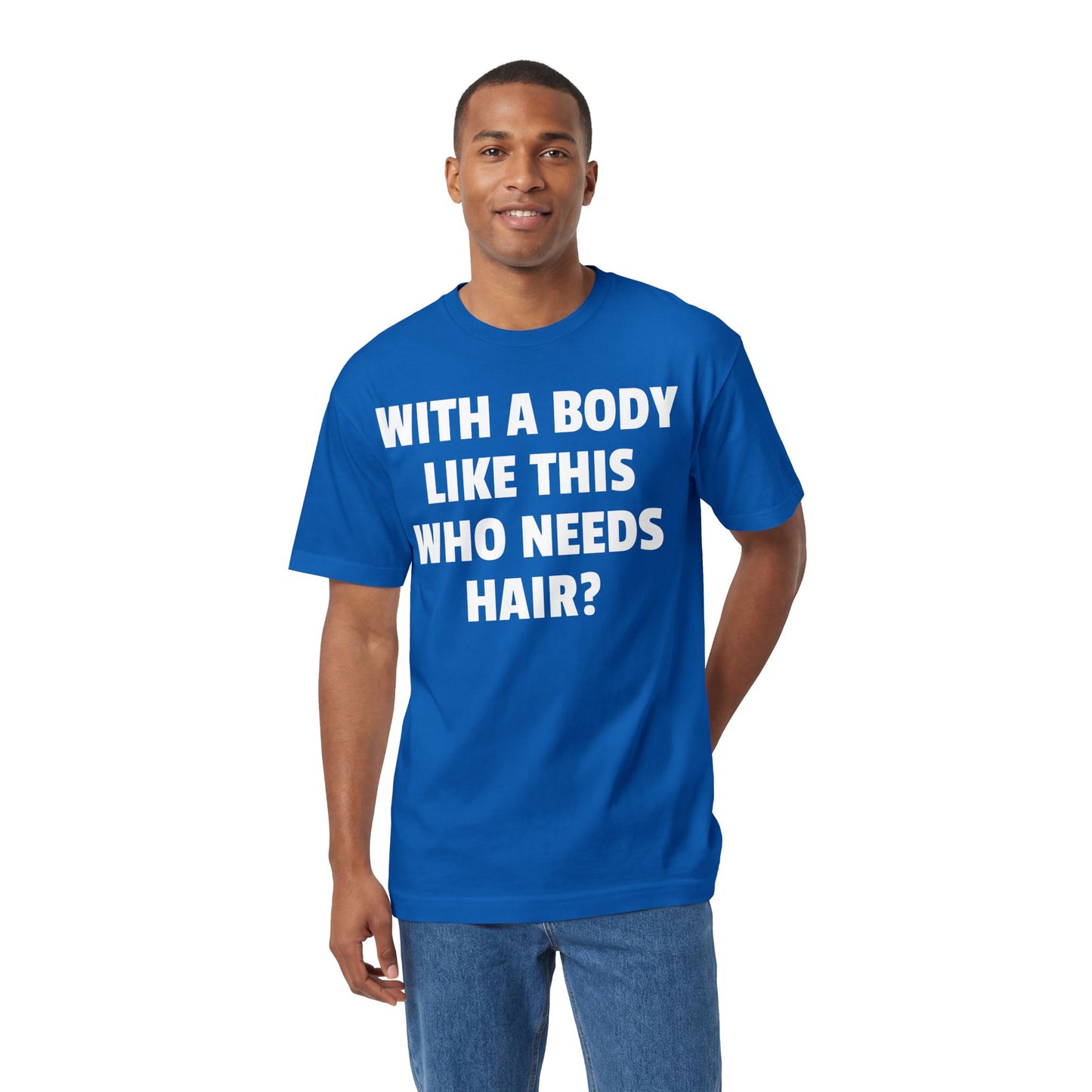 Graphic Tee — "With a Body Like This Who Needs Hair?" Funny Statement T-Shirt