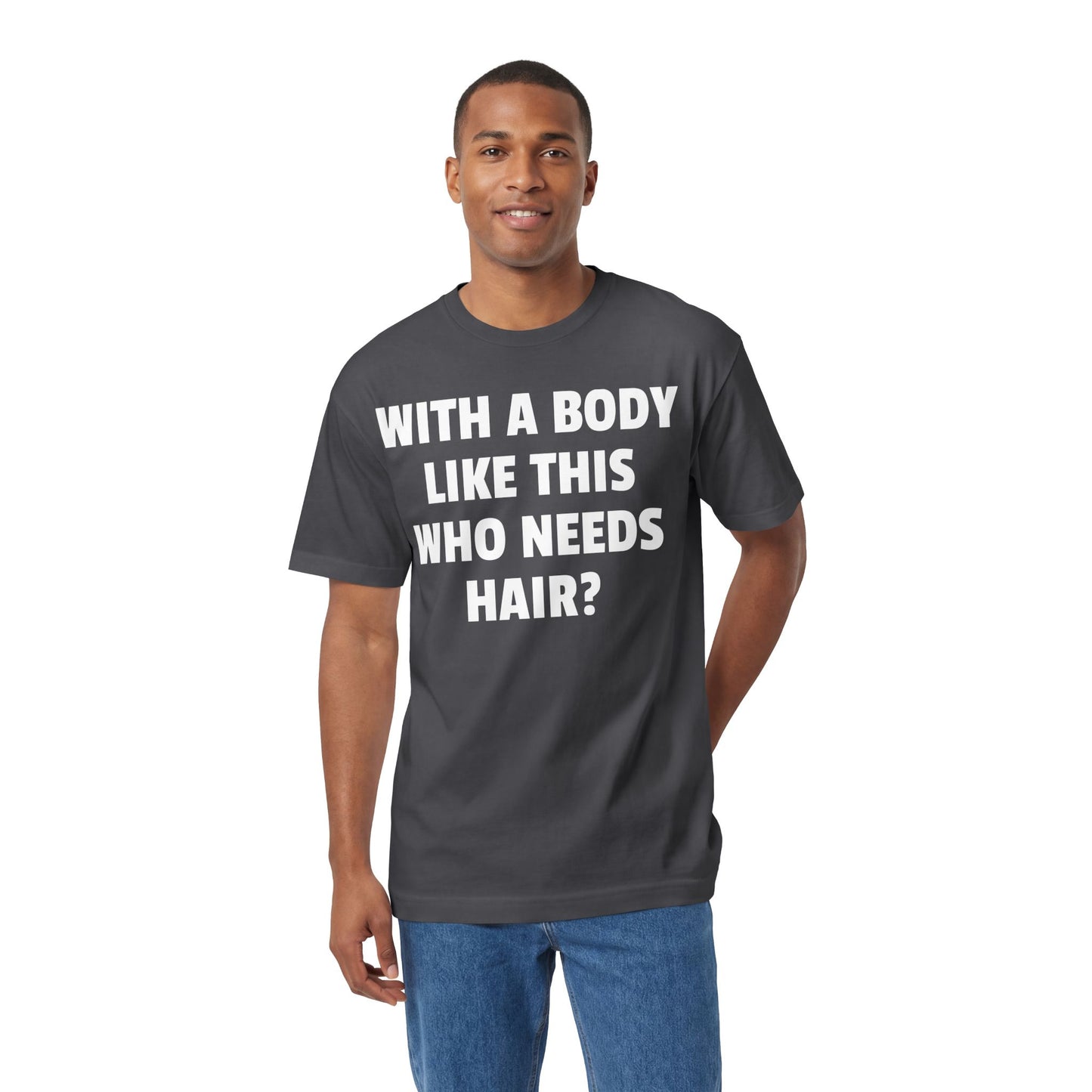 Graphic Tee — "With a Body Like This Who Needs Hair?" Funny Statement T-Shirt