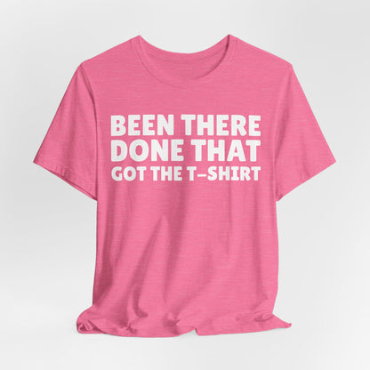 Been There Done That Got The T-Shirt — Funny Tee