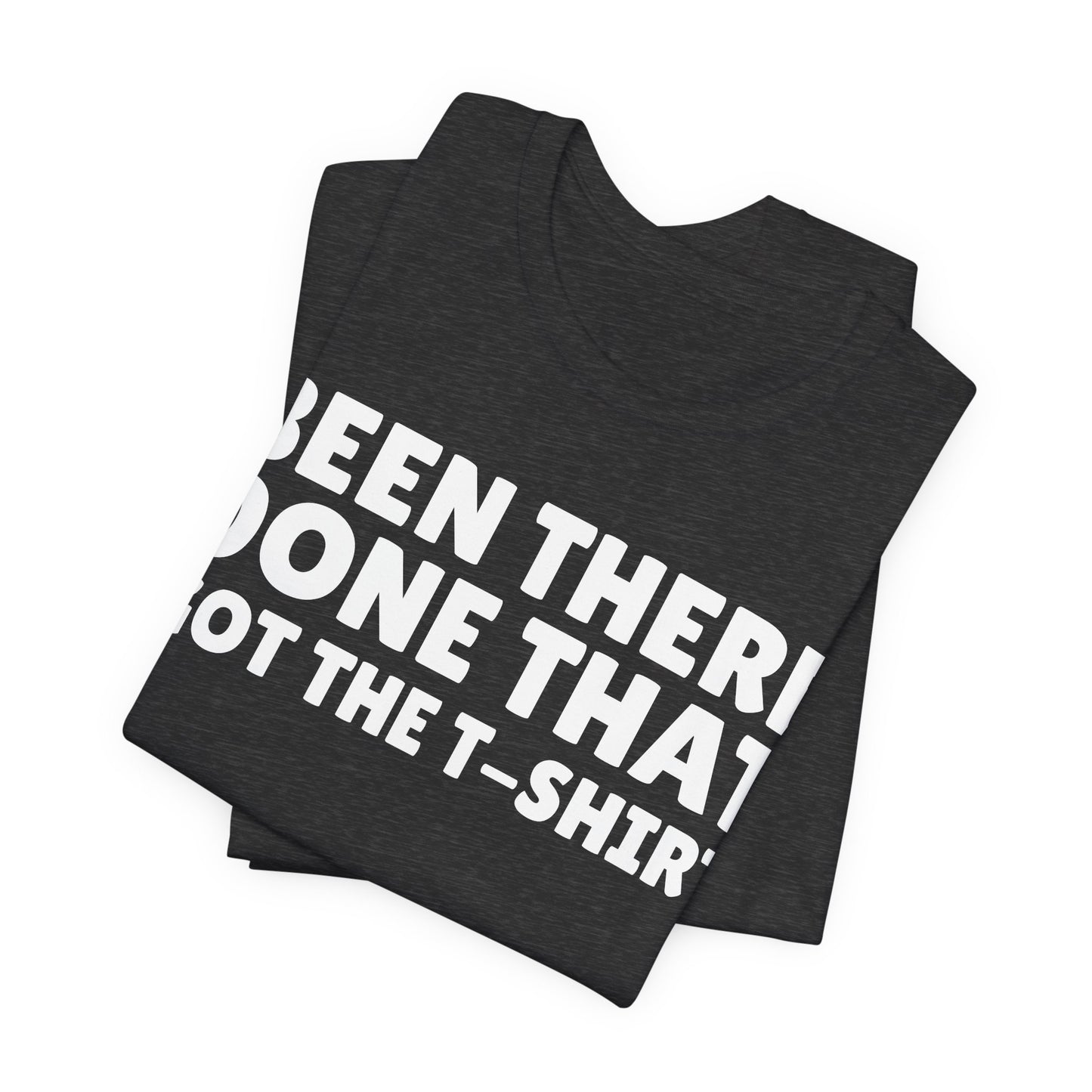 Been There Done That Got The T-Shirt — Funny Tee
