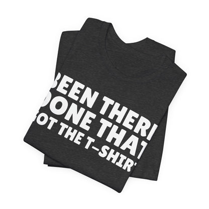 Been There Done That Got The T-Shirt — Funny Tee