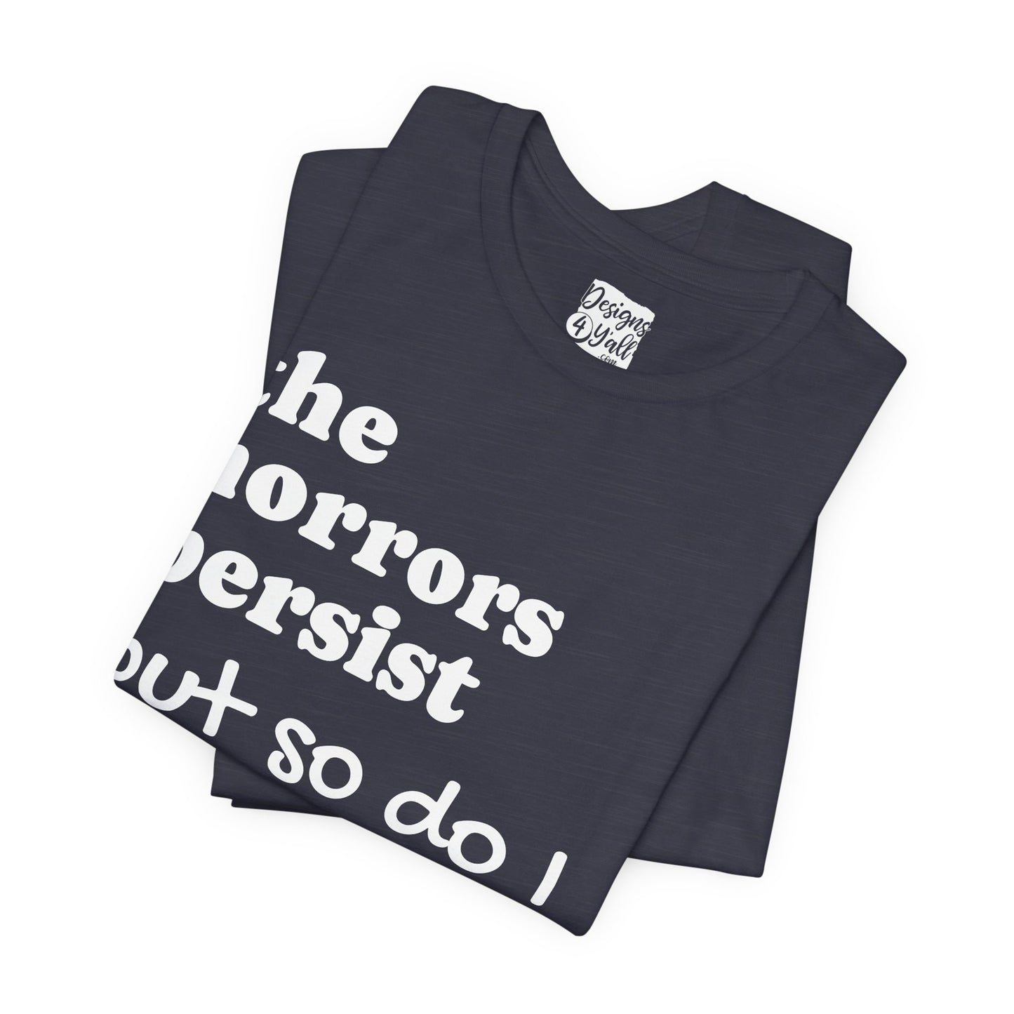The Horrors Persist But So Do I T‑Shirt