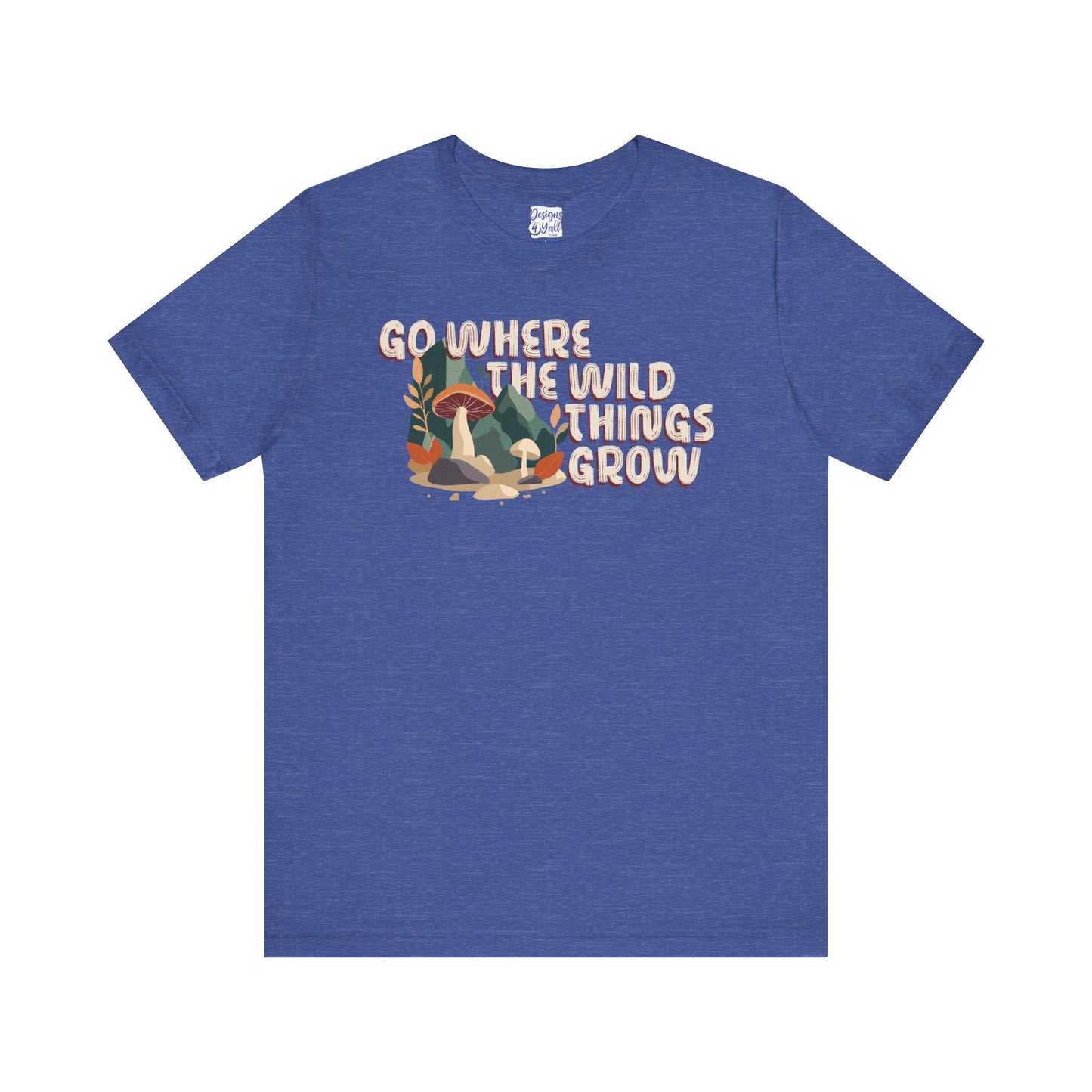 Go Where The Wild Things Grow - Unisex Short Sleeve Tee