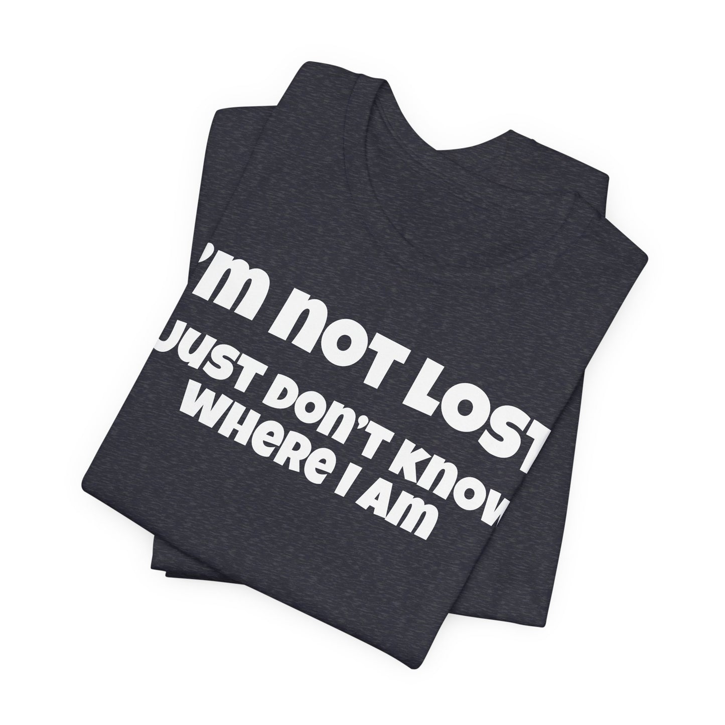 Funny Graphic Tee — "I’m Not Lost I Just Don’t Know Where I Am" Short Sleeve Shirt