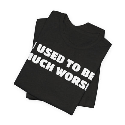 I Used To Be Much Worse T‑Shirt — Funny Recovery & Self‑Improvement Tee