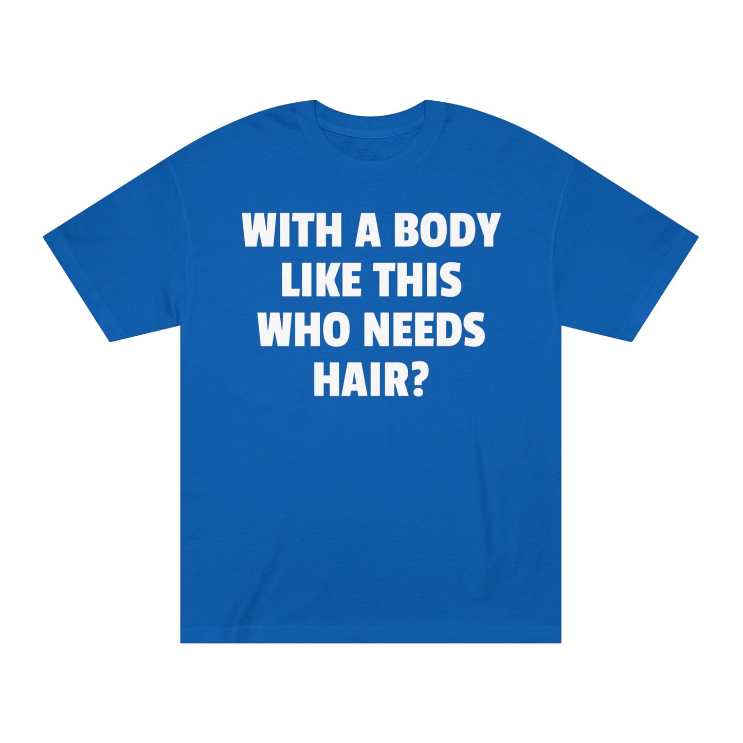 Graphic Tee — "With a Body Like This Who Needs Hair?" Funny Statement T-Shirt