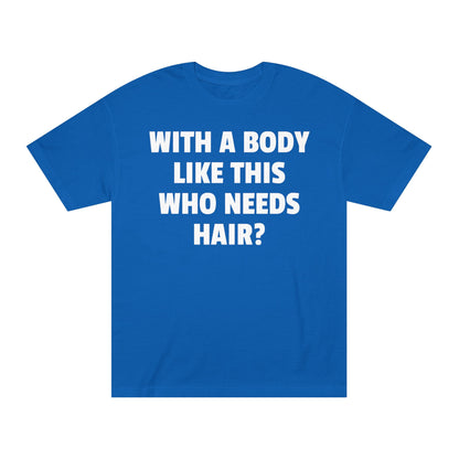 Graphic Tee — "With a Body Like This Who Needs Hair?" Funny Statement T-Shirt